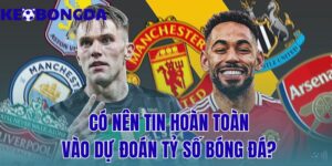 Có Nên Tin Hoàn Toàn Vào Dự Đoán Tỷ Số Bóng Đá? 8 có nên tin hoàn toàn vào dự đoán tỷ số bóng đá?