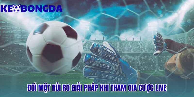 Kèo Rung Là Gì | Có Nên Tham Gia Cược Live Không? 3 Kèo rung là gì? có nên tham gia kèo live không? giải pháp đối mặt rủi ro