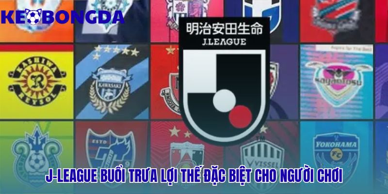 VĐQG Nhật Bản 30 Các trận buổi trưa là khung giờ lý tưởng để nhận định kèo J league 1
