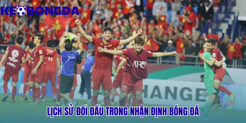 Lịch sử đối đầu trong nhận định bóng đá tạo bức tranh đa chiều