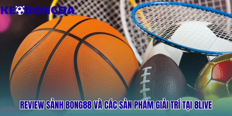 Sảnh cược 8live có đủ Kèo Bóng Đá Casino và Lô Đề