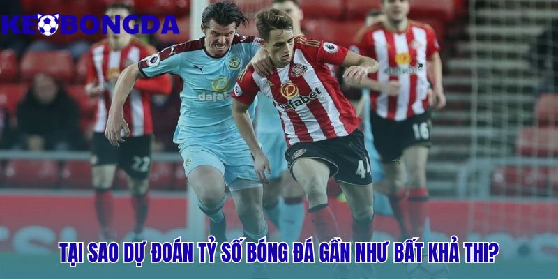 Có nên tin hoàn toàn vào dự đoán tỷ số bóng đá? với nhiều biến số