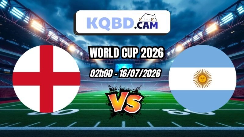 Kết quả bóng đá Anh vs Argentina Ngày 16/7/2026